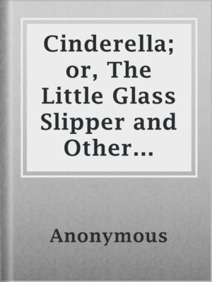 cover image of Cinderella; or, The Little Glass Slipper and Other Stories